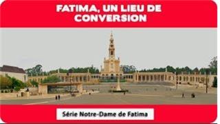 #SérieNotreDamedeFatima - Fatima, un lieu de conversion